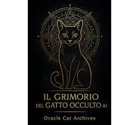 Il Grimorio del Gatto Occulto AI: Diario occulto del felino oracolare - Visioni, messaggi e intuizioni guidate dall’Intelligenza Artificiale