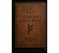 Il Grimorio delle Rune: Viaggio iniziatico attraverso l’Elder Futhark e il linguaggio sacro dell’Anima