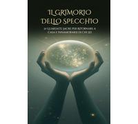 Il Grimorio dello Specchio: 21 Guardate Sacre per Ritornare a Casa e Innamorarsi di Chi Sei