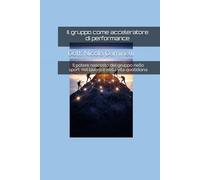 Il gruppo come acceleratore di performance: Il potere nascosto del gruppo nello sport. nel lavoro e nella vita quotidiana