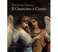 Il Guercino a Cento. Emozione barocca. Catalogo della mostra (Cento, 9 novembre 2019-15 febbraio 2020). Ediz. illustrata