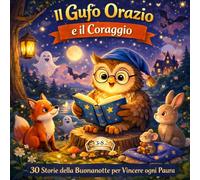 IL GUFO ORAZIO E IL CORAGGIO: 30 Storie della buonanotte per vincere ogni paura