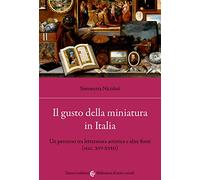 Il gusto della miniatura in Italia. Un percorso tra letteratura artistica e altre fonti (secc. XIV-XVIII)