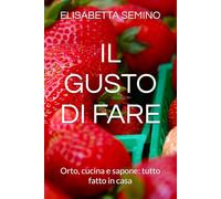 IL GUSTO DI FARE: Orto, cucina e sapone: tutto fatto in casa