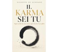 Il Karma Sei Tu: Ogni scelta ha una causa, ogni vita ha il suo effetto. 150 riflessioni per capire come pensieri, abitudini e relazioni costruiscono la persona che diventi