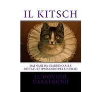 Il kitsch: Dai nani da giardino alle dittature (passando per un film)