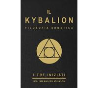 IL KYBALION - FILOSOFIA ERMETICA - I TRE INIZIATI - EDIZIONE ITALIANA: Uno studio della filosofia ermetica dell'antico Egitto e della Grecia ( il ... / paranormali / esoterismo / misticismo )