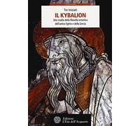 Il Kybalion. Uno Studio Della Filosofia Ermetica Dell'antico Egitto E Della Grecia