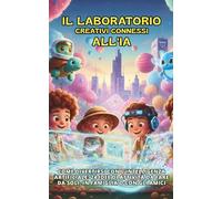 Il Laboratorio Creativi Connessi all'IA: Come divertirsi con l'intelligenza artificiale: 24 idee di attività da fare da soli, in famiglia o con gli amici