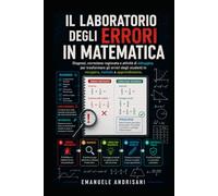 IL LABORATORIO DEGLI ERRORI IN MATEMATICA: Diagnosi, correzione ragionata e attività di debugging per trasformare gli errori degli studenti in recupero, metodo e apprendimento