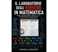 IL LABORATORIO DEGLI ERRORI IN MATEMATICA: Diagnosi, correzione ragionata e attività di debugging per trasformare gli errori degli studenti in recupero, metodo e apprendimento