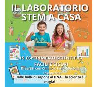 Il Laboratorio STEM a Casa: 15 esperimenti scientifici facili e sicuri