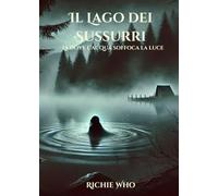 Il Lago dei Sussurri: Là dove l’acqua soffoca la luce