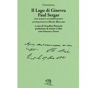 Il lago di Ginevra. Paul Sergar. Due scritti autobiografici antesignani di «Henry Brulard». Testo francese a fronte