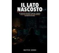 Il Lato Nascosto: Da ragazzo hacker a Twitter, Google, e una piattaforma multimilionaria costruita da zero.