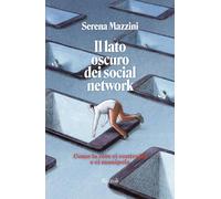 Il lato oscuro dei social network. Come la rete ci controlla e ci manipola