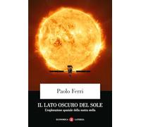 Il lato oscuro del Sole. L'esplorazione spaziale della nostra stella