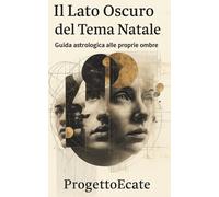 IL LATO OSCURO DEL TEMA NATALE: Guida astrologica alle proprie ombre