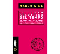 Il lato selvatico del tempo. Un anno tra i montanari delle valli cuneesi sulle tracce delle streghe