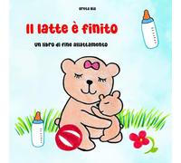 Il latte è finito: Un libro di fine allattamento