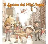 Il Lavoro dei Miei Sogni: Un Libro Illustrato Educativo con oltre 30 Lavori Spiegati ai Bambini dai 2 ai 6 anni. Storie Semplici e Valori Positivi per Crescere con Curiosità e Rispetto