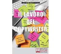 Il Lavoro Del Copywriter: Entra Nel Mondo Della Scrittura Pubblicitaria E Apprendi Le Strategie Per Motivare All'acquisto