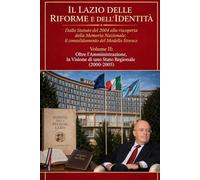 IL LAZIO DELLE RIFORME E DELL'IDENTITÀ: Dallo Statuto del 2004 alla riscoperta della Memoria Nazionale: il consolidamento del Modello Storace Volume ... la Visione di uno Stato Regionale (2000-2005)