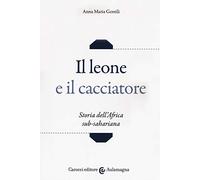 Il leone e il cacciatore. Storia dell'Africa sub-sahariana