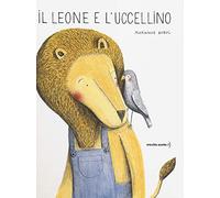 Il leone e l'uccellino. Ediz. a colori