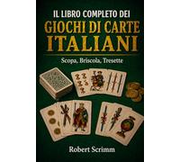 Il Libro Completo dei Giochi di Carte Italiani: Scopa, Briscola, Tresette