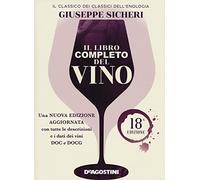 Il libro completo del vino. Con tutte le descrizioni e i dati aggiornati dei vini DOC e DOCG. Nuova ediz.