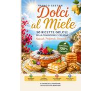IL LIBRO D 'ORO DEI DOLCI AL MIELE: Volume I - 50 Ricette con Biscotti, Torte, Plumcake, Crostate e Cheesecake