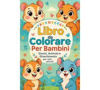 Il Libro da Colorare per Bambini: Colora e impara insieme a noi: 40 Pagine tutte da colorare + Giochi, Animali e Divertimento per i più piccoli