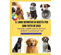 IL LIBRO DEFINITIVO DI RICETTE PER CANI FATTO IN CASA: Una guida completa a pasti fai da te sani, equilibrati e convenienti per i cani || A colori con ... e passo dopo passo e bellissime immagini