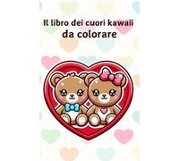 Il libro dei cuori kawaii da colorare. Scopri la magia dei cuori più dolci e divertenti per adulti e bambini.: Il regalo perfetto per un San Valentino dolce e creativo!