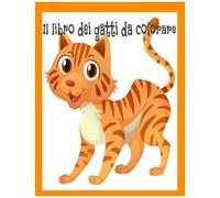 Il Libro Dei Gatti Da Colorare Per Bambini Dai 3 Anni In Su (Imparare Colorando, Libri Per La Crescita E Lo Sviluppo Dei Bambini In Italiano Ed In Inglese)