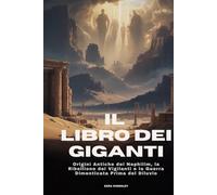 IL LIBRO DEI GIGANTI: Origini Antiche dei Nephilim, la Ribellione dei Vigilanti e la Guerra Dimenticata Prima del Diluvio