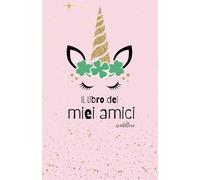IL LIBRO DEI MIEI AMICI - scintilloso: Libro dell'Amicizia da Compilare | Copertina Unicorno | Ricordi Preziosi dei tuoi amici | Regalo Unico | Bambini 6-10 anni|