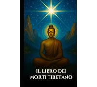 IL LIBRO DEI MORTI TIBETANO: Bardo Thodol Una guida spirituale agli insegnamenti buddisti sulla vita, la rinascita, il karma e l'anima dopo la morte (Italian Edition)