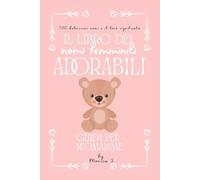 Il libro dei nomi femminili adorabili: Guida per neo-mamme alla scelta del nome. Contiene 100 nomi. A colori