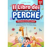 Il Libro dei Perché: +200 Risposte che NON ti Aspetti per Geniali Quesiti che i Ragazzi hanno su Animali, Scienza, Tecnologia e Storia