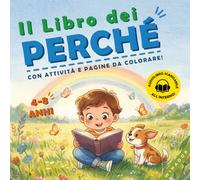 Il libro dei Perché: Curiosità e risposte semplici alle domande dei bambini in stampatello maiuscolo. Natura, Animali, Corpo, Emozioni e Vita quotidiana con audiolibro