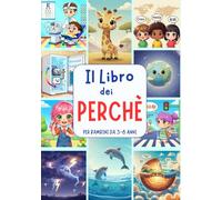IL LIBRO DEI PERCHÉ: “Nuova edizione” Il libro perfetto per bambini curiosi dai 3 agli 8 anni - 250 perché da scoprire insieme!