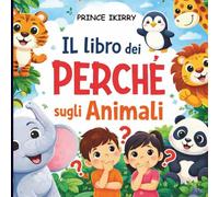Il libro dei Perché sugli Animali: Domande e risposte per bambini curiosi dai 4 ai 8 anni, Edizione illustrata