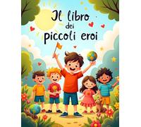 Il Libro dei Piccoli Eroi: Un libro da colorare educativo per bambini dai 6 ai 12 anni su coraggio, gentilezza, autostima, amicizia e amore per la natura