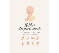 Il libro dei primi ricordi. Il nostro primo anno insieme: Diario dei primi 12 mesi del tuo bambino | Gravidanza, nascita, prime volte e primo compleanno