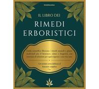 Il libro dei Rimedi Erboristici: Guida scientifica illustrata | rimedi naturali e piante medicinali per benessere, salute e longevità, con centinaia di soluzioni per ogni esigenza e una vita sana