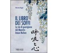 Il Libro Dei Soffi. La Via Di Guarigione Del Maestro Inoue Muhen