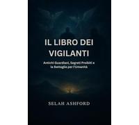 IL LIBRO DEI VIGILANTI: Antichi Guardiani, Segreti Proibiti e la Battaglia per l'Umanità