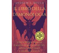 Il Libro Della Demonologia: Stregoneria, Demoni E Magia Nera: I Misteri Del Sovrannaturale E Dei Riti Occulti